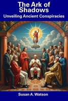 The Ark of Shadows: Unveiling Ancient Conspiracies B0F5RG8X6H Book Cover
