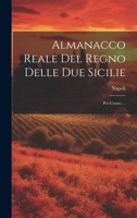 Almanacco Reale Del Regno Delle Due Sicilie: Per L'anno ... 1294695266 Book Cover