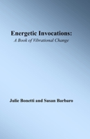 Energetic Invocations: A Book of Vibrational Change (Energetic Invocations Series: A Book of Vibrational Change - Part One to Part Five 0986140104 Book Cover