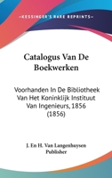 Catalogus Van De Boekwerken: Voorhanden In De Bibliotheek Van Het Koninklijk Instituut Van Ingenieurs, 1856 (1856) 116072069X Book Cover
