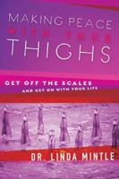 Making Peace With Your Thighs: Get Off the Scales and Get On with Your Life 1591454263 Book Cover