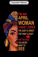 Composition Notebook: I Am An April Woman I Have 3 Sides Birthday Journal/Notebook Blank Lined Ruled 6x9 100 Pages 1702007073 Book Cover