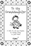 To My Granddaughter: A Gift of Love and Wisdom to Always Carry in Your Heart 1680881620 Book Cover