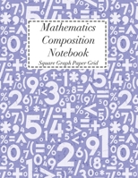 Mathematics Composition Notebook: Square Graph Paper Math Squared Note Book Grid Paper Notebook 1708454136 Book Cover