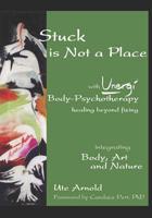 Stuck is Not a Place: with Unergi Body Psychotherapy 1091923353 Book Cover