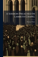 A sermon preached in Lambeth chapel, at the consecration of ... Thomas Lord Bishop of Bangor. On Sunday February 4th. 1727-8. By Thomas Waite, ... 117545432X Book Cover