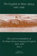 The English in West Africa, 1685-1688: The Local Correspondence of the Royal African Company of England 1681-1699, Part 2 (Fontes Historiae Africanae, New Series Sources of African History, 5) 019726252X Book Cover