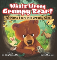 What’s Wrong Grumpy Bear: For Mama Bears with Grouchy Cubs - Children’s Social Emotional Book About How to Calm Anger when Temper Flares - A Guide to Managing Anger and Emotions for Kids Ages 3-8 1957922885 Book Cover