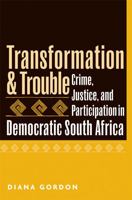 Transformation and Trouble: Crime, Justice and Participation in Democratic South Africa 0472069144 Book Cover