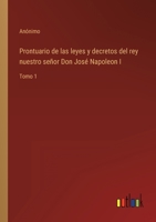 Prontuario de las leyes y decretos del rey nuestro seor Don Jos Napoleon I: Tomo 1 3368112201 Book Cover