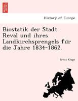 Biostatik der Stadt Reval und ihres Landkirchsprengels für die Jahre 1834-1862. 1241757283 Book Cover