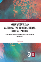Vivir Bien as an Alternative to Neoliberal Globalization: Can Indigenous Terminologies Decolonize the State? (Open Access) 0367592231 Book Cover