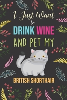 I Just Want To Drink Wine And Pet My British Shorthair: Diary / Notebook / Journal, Creative Quotes & Cute Animals - Book Gift Set For Adults 6x9" 120 Pages (Pets Notebook) 1711529818 Book Cover