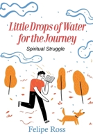 Little Drops of Water for the Journey: Spiritual Struggle B0GQH7FPKV Book Cover