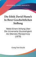 Die Ethik David Hume's In Ihrer Geschichtlichen Stellung: Nebst Einem Anhang Uber Die Universelle Gluckseligkeit Als Oberstes Moralprincip (1878) 1168457939 Book Cover
