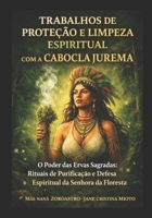 TRABALHOS DE PROTEÇÃO E LIMPEZA ESPIRITUAL COM A CABOCLA JUREMA: O Poder das Ervas Sagradas: Rituais de Purificação e Defesa Espiritual da Senhora da ... Ensinamentos de Mãe Naná (Portuguese Edition) B0GX75MKX7 Book Cover