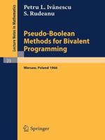 Pseudo-Boolean Methods for Bivalent Programming: Lecture at the First European Meeting of the Institute of Management Sciences and of the Econometric Institute, Warsaw, September 2-7, 1966 3540036067 Book Cover