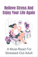 Relieve Stress And Enjoy Your Life Again: A Must-Read For Stressed-Out Adult: How To Manage Stress At Work null Book Cover
