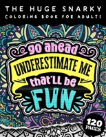The HUGE Snarky Coloring Book For Adults: Go Ahead, Underestimate Me, That'll Be Fun: A Sassy Colouring Gift Book For Grown-Ups B09T3W4KCH Book Cover