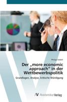 Der „more economic approach“ in der Wettbewerbspolitik: Grundlagen, Analyse, kritische Würdigung 3639400844 Book Cover