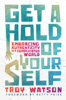 Get Ahold of Yourself : Embracing Authenticity in a Complicated World 1513816438 Book Cover