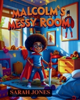 Malcolm's Messy Room : Join Malcolm As He's Whisked Away on an Amazing Adventure of Clutter and Chaos! 0692952357 Book Cover