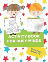 Activity Book For Busy Minds Girls & Boys Grades 1-3: Loaded workbook with word search, dot to dot, coloring pages, guided writing and much more! 1077326602 Book Cover