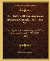 The History Of The American Episcopal Church, 1587-1883 V2: The Organization And Progress Of The American Church, 1783-1883 1120034728 Book Cover