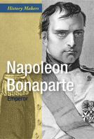 Napoleon Bonaparte: Emperor 1502624478 Book Cover