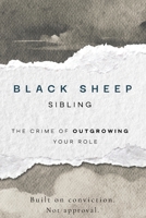 Black Sheep Sibling: The Crime of Outgrowing Your Role B0H68MR2MQ Book Cover