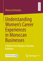 Understanding Women's Career Experiences in Moroccan Businesses: A Multi-Level Analysis of Gender Relations 3658448695 Book Cover