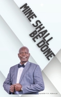 Mine Shall Be Done 1989099173 Book Cover