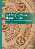 Wisdom's House, Heaven's Gate: Athens and Jerusalem in the Middle Ages 3031352629 Book Cover