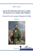 Les Juifs des routes de la soie, de Damas aux mers arctiques: Suivant le livre des voyages de Benjamin de Tudèle Volume 2 (Historiques) (French Edition) 2140294815 Book Cover