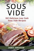 Sous Vide: 102 Delicious Low Carb Sous Vide Recipes 1983572195 Book Cover