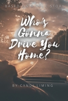 Who's Gonna Drive You Home? B09PMBM9BH Book Cover