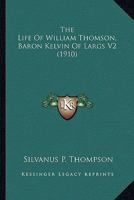 The Life Of William Thomson, Baron Kelvin Of Largs V2 054864523X Book Cover