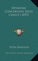 Opinions Concerning Jesus Christ 0469235586 Book Cover