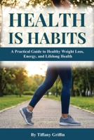 Health is Habits: A Practical Guide to Healthy Weight Loss, Energy, and Lifelong Health B0GXC71ZD1 Book Cover