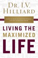 Living the Maximized Life: How to Win No Matter Where You're Starting From 1599510154 Book Cover