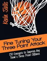 Fine Tuning Your Three-Point Attack: 150 Concepts to Improve Any Team's Three-Point Offense 1469919168 Book Cover