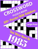 Crossword Puzzle Book: You Were Born In 1985: Large Print Crossword Puzzles For Adults And Seniors With 100+ Puzzles And Solutions For Those Who Were Born In 1985 null Book Cover