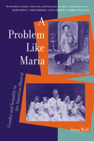 A Problem Like Maria: Gender and Sexuality in the American Musical (Triangulations: Lesbian/Gay/Queer Theater/Drama/Performance) 0472097725 Book Cover
