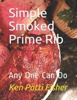 Simple Smoked Prime Rib: Any One Can Do 1799065375 Book Cover