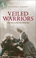 Veiled Warriors: Allied Nurses of the First World War 0198703708 Book Cover