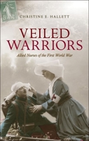 Veiled Warriors: Allied Nurses of the First World War 0198703694 Book Cover