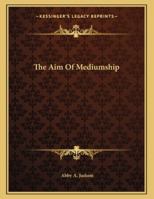 The Aim Of Mediumship 1163034363 Book Cover