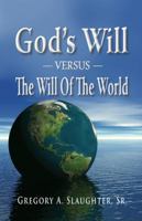 God's Will Verus the Will the Will of the World 1936989131 Book Cover