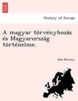 A magyar törvényhozás és Magyarország történelme. 1249016630 Book Cover