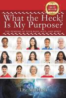 What the Heck! Is My Purpose? 1498448763 Book Cover